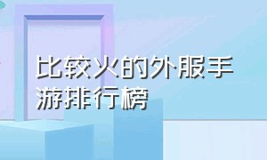 比较火的外服手游排行榜（大型外服手游排行榜前十名）