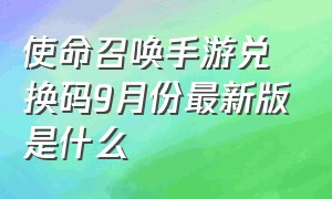 使命召唤手游兑换码9月份最新版是什么