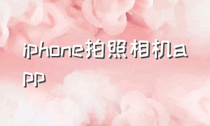 iphone拍照相机app