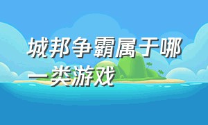 城邦争霸属于哪一类游戏（城邦争霸属于哪一类游戏啊）