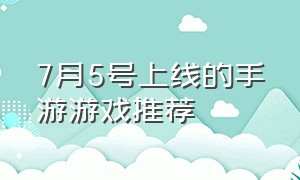 7月5号上线的手游游戏推荐（三月份新出手游游戏排行榜）