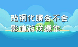 贴钢化膜会不会影响游戏操作