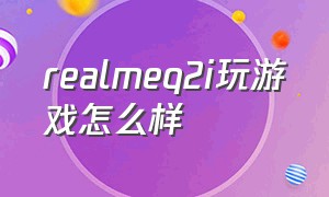 realmeq2i玩游戏怎么样