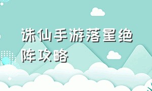 诛仙手游落星绝阵攻略