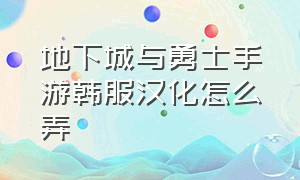 地下城与勇士手游韩服汉化怎么弄