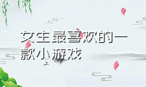 女生最喜欢的一款小游戏（女生爱玩的微信小程序游戏）