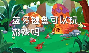 蓝牙键盘可以玩游戏吗（蓝牙键盘打游戏可不可以不用鼠标）