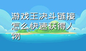 游戏王决斗链接怎么快速获得人物