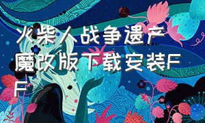 火柴人战争遗产魔改版下载安装FF