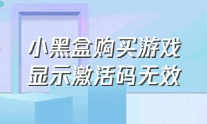 小黑盒购买游戏显示激活码无效