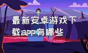 最新安卓游戏下载app有哪些