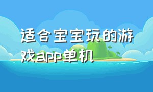 适合宝宝玩的游戏app单机