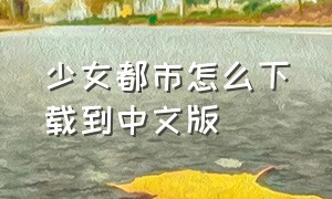 少女都市怎么下载到中文版