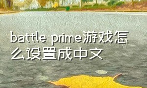 battle prime游戏怎么设置成中文