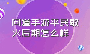 问道手游平民敏火后期怎么样