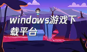 windows游戏下载平台（windows游戏合集）