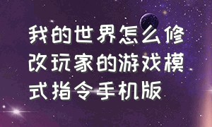 我的世界怎么修改玩家的游戏模式指令手机版