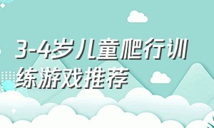 3-4岁儿童爬行训练游戏推荐