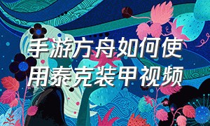 手游方舟如何使用泰克装甲视频