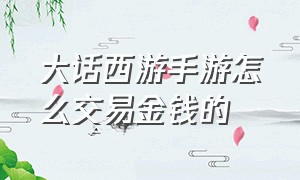 大话西游手游怎么交易金钱的