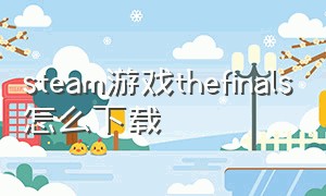 steam游戏thefinals怎么下载