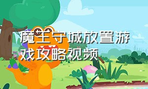 魔王守城放置游戏攻略视频（塔防魔灵军团游戏攻略视频）