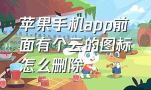 苹果手机app前面有个云的图标怎么删除