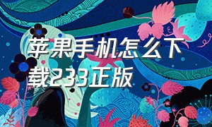 苹果手机怎么下载233正版