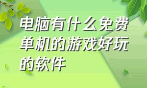 电脑有什么免费单机的游戏好玩的软件