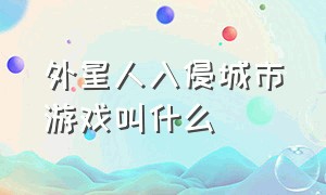 外星人入侵城市游戏叫什么（外星人入侵城市游戏叫什么游戏）