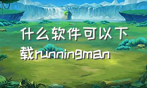 什么软件可以下载runningman（什么软件可以下载原创视频）