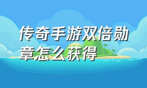 传奇手游双倍勋章怎么获得