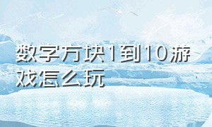 数字方块1到10游戏怎么玩（数字方块1到10游戏怎么玩的）