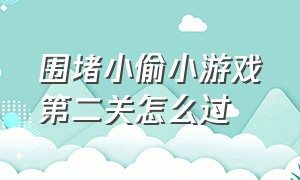 围堵小偷小游戏第二关怎么过