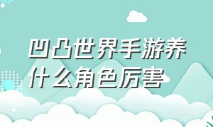 凹凸世界手游养什么角色厉害