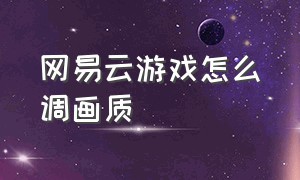 网易云游戏怎么调画质