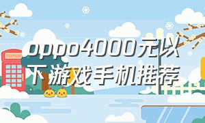 oppo4000元以下游戏手机推荐