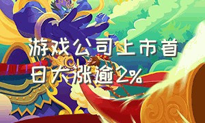 游戏公司上市首日大涨逾2（%80家上市游戏公司半年报出炉）