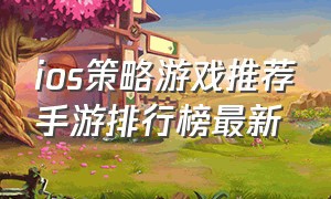 ios策略游戏推荐手游排行榜最新（ios最新游戏手游排行榜前十）