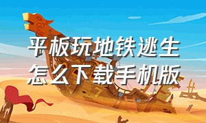 平板玩地铁逃生怎么下载手机版