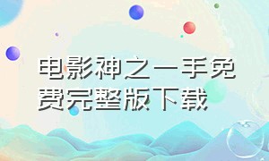 电影神之一手免费完整版下载