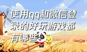 使用qq和微信登录的好玩游戏都有哪些