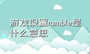 游戏设置rumble是什么意思