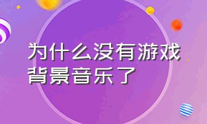 为什么没有游戏背景音乐了