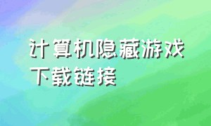 计算机隐藏游戏下载链接（计算机隐藏软件免费隐藏游戏）