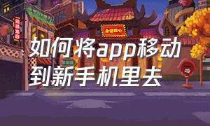 如何将app移动到新手机里去