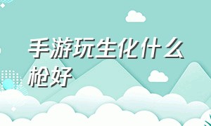 手游玩生化什么枪好