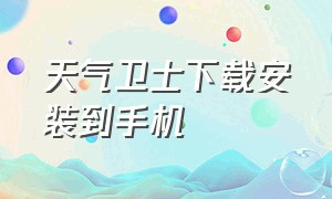 天气卫士下载安装到手机（下载原版手机天气软件）