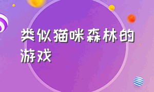 类似猫咪森林的游戏（类似萌猫公园的游戏叫什么）