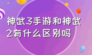 神武3手游和神武2有什么区别吗